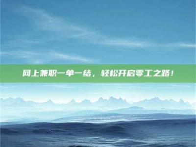 济源网上兼职一单一结，轻松开启零工之路！